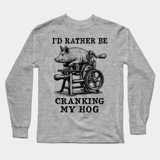 Rather Be Cranking My Hog - Oddly Specific Meme Long Sleeve T-Shirt